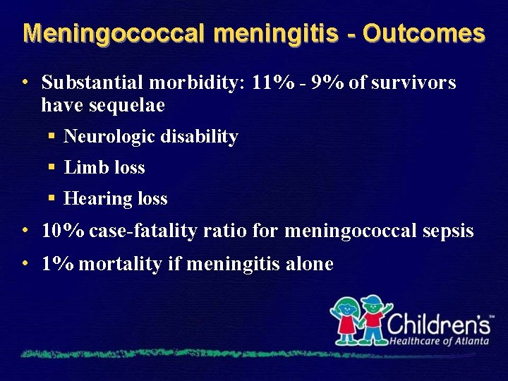 Meningococcal meningitis - Outcomes • Substantial morbidity: 11% - 9% of survivors have sequelae