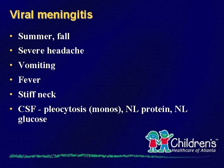Viral meningitis • Summer, fall • Severe headache • Vomiting • Fever • Stiff