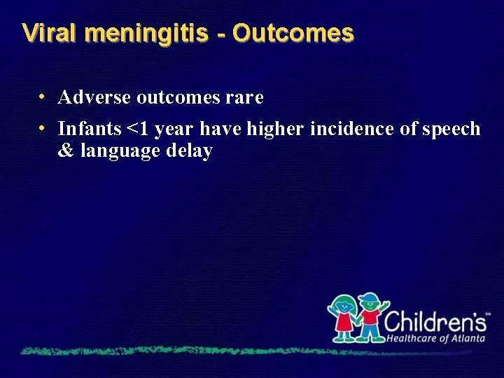 Viral meningitis - Outcomes • Adverse outcomes rare • Infants <1 year have higher