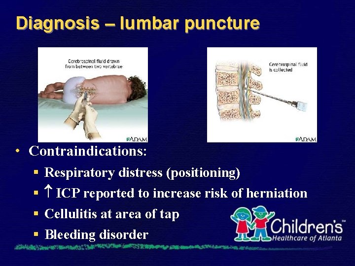 Diagnosis – lumbar puncture • Contraindications: § § Respiratory distress (positioning) ICP reported to