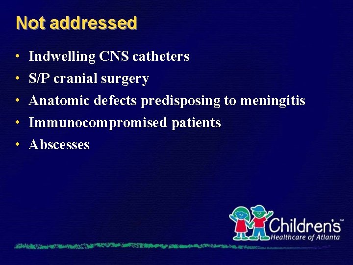 Not addressed • • • Indwelling CNS catheters S/P cranial surgery Anatomic defects predisposing