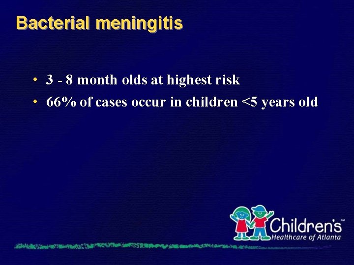 Bacterial meningitis • 3 - 8 month olds at highest risk • 66% of