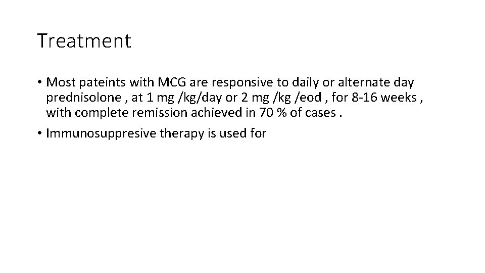 Treatment • Most pateints with MCG are responsive to daily or alternate day prednisolone