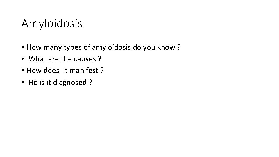 Amyloidosis • How many types of amyloidosis do you know ? • What are