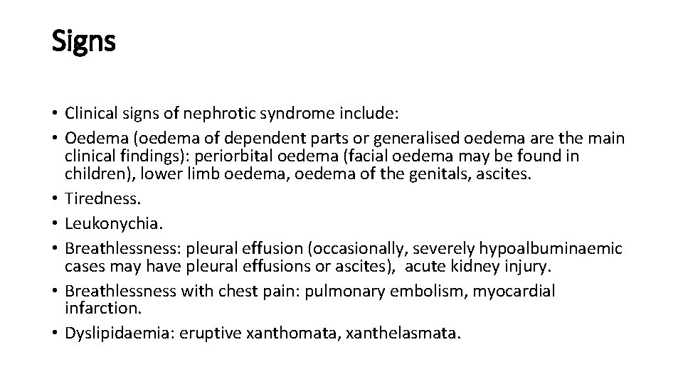 Signs • Clinical signs of nephrotic syndrome include: • Oedema (oedema of dependent parts