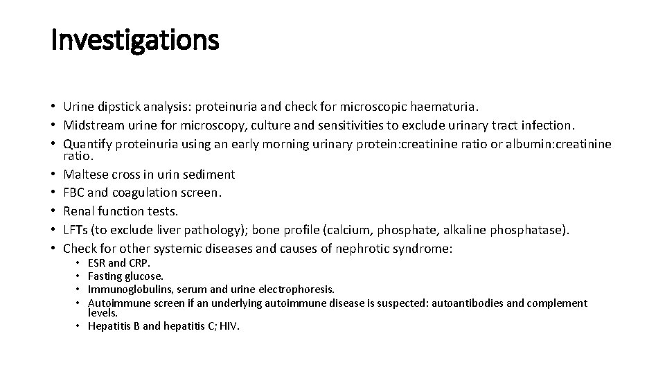 Investigations • Urine dipstick analysis: proteinuria and check for microscopic haematuria. • Midstream urine