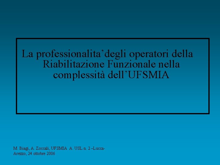 La professionalita’degli operatori della Riabilitazione Funzionale nella complessità dell’UFSMIA M. Biagi, A. Zoccali, UFSMIA