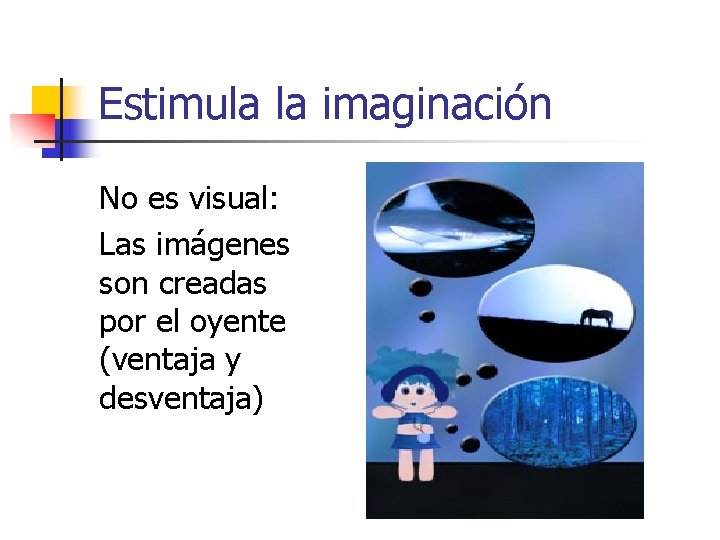 Estimula la imaginación No es visual: Las imágenes son creadas por el oyente (ventaja