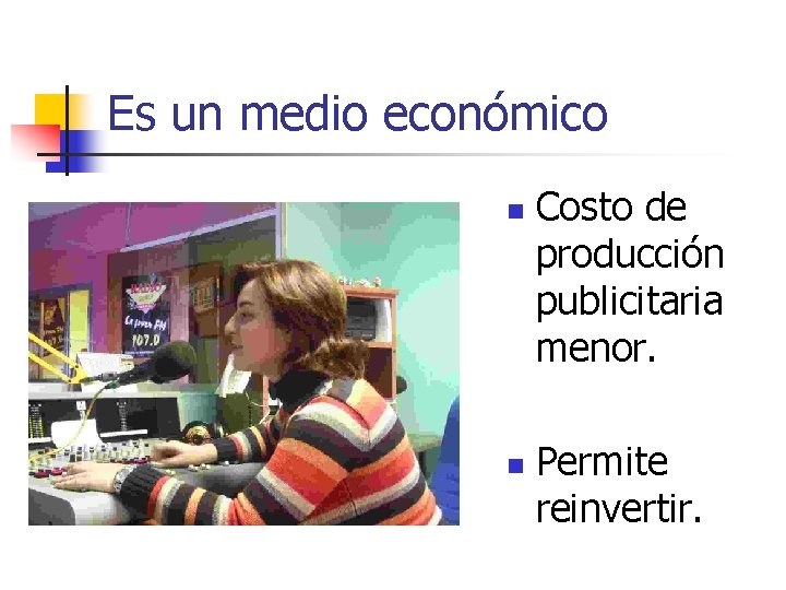 Es un medio económico n n Costo de producción publicitaria menor. Permite reinvertir. 