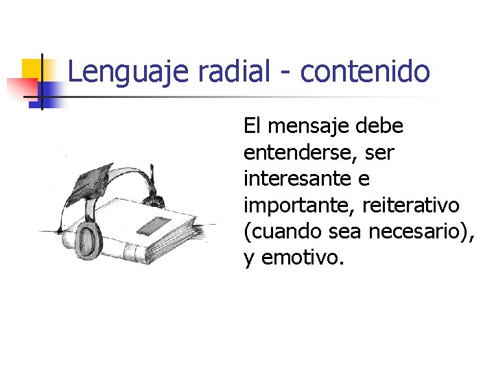 Lenguaje radial - contenido El mensaje debe entenderse, ser interesante e importante, reiterativo (cuando