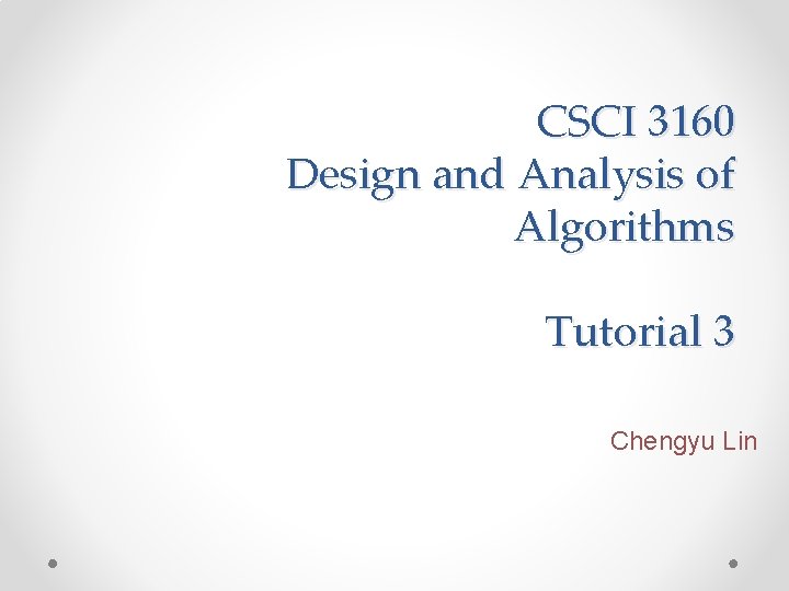 CSCI 3160 Design and Analysis of Algorithms Tutorial 3 Chengyu Lin CSCI 3160 Design and Analysis of Algorithms Tutorial 3 Chengyu Lin