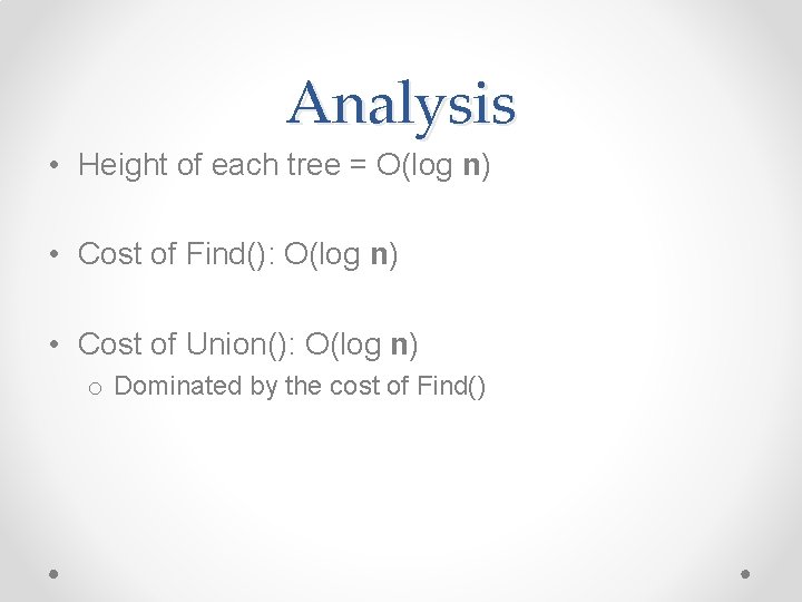 Analysis • Height of each tree = O(log n) • Cost of Find(): O(log Analysis • Height of each tree = O(log n) • Cost of Find(): O(log