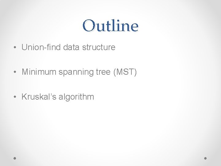 Outline • Union-find data structure • Minimum spanning tree (MST) • Kruskal’s algorithm Outline • Union-find data structure • Minimum spanning tree (MST) • Kruskal’s algorithm