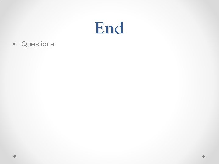 End • Questions End • Questions