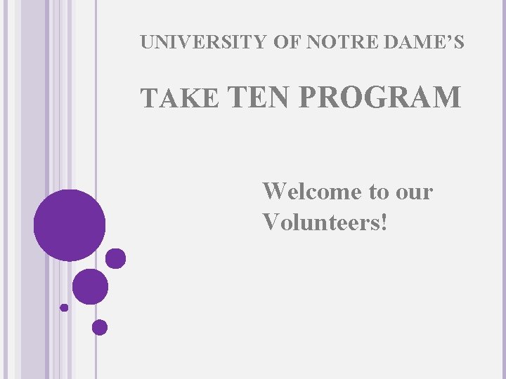 UNIVERSITY OF NOTRE DAME’S TAKE TEN PROGRAM Welcome to our Volunteers! 