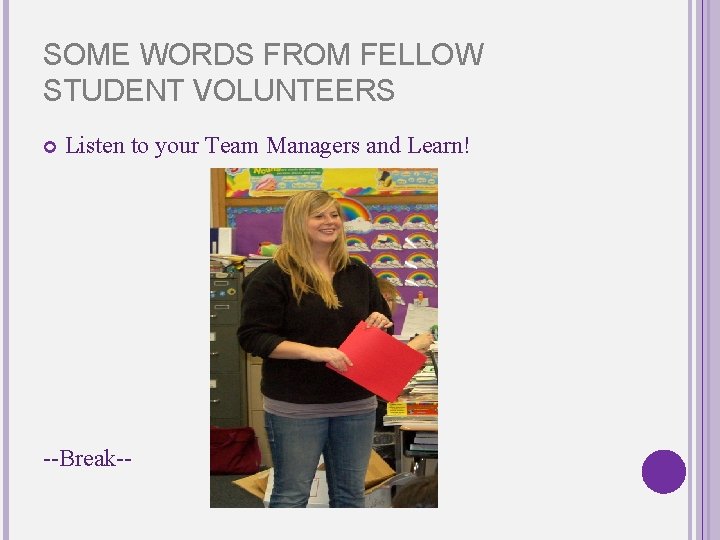 SOME WORDS FROM FELLOW STUDENT VOLUNTEERS Listen to your Team Managers and Learn! --Break--