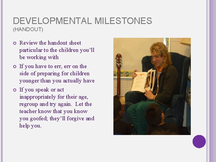 DEVELOPMENTAL MILESTONES (HANDOUT) Review the handout sheet particular to the children you’ll be working