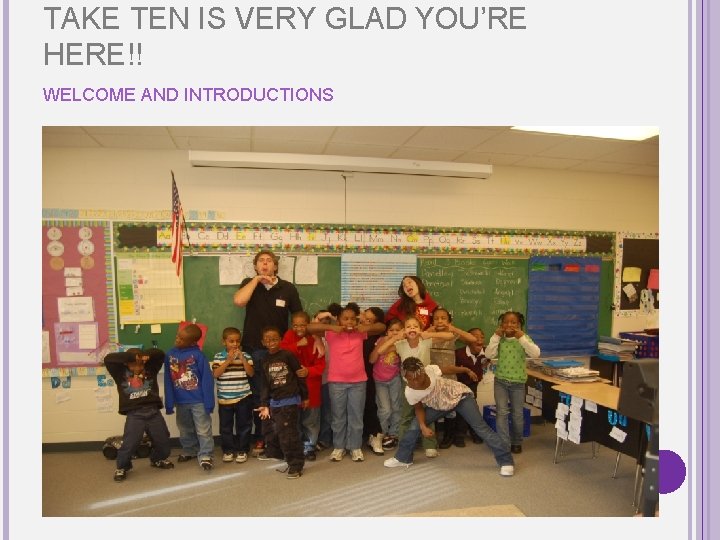 TAKE TEN IS VERY GLAD YOU’RE HERE!! WELCOME AND INTRODUCTIONS 