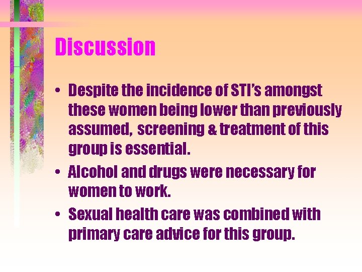 Discussion • Despite the incidence of STI’s amongst these women being lower than previously