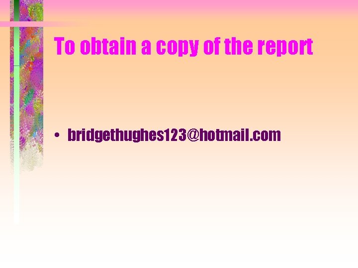 To obtain a copy of the report • bridgethughes 123@hotmail. com 