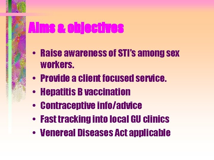 Aims & objectives • Raise awareness of STI’s among sex workers. • Provide a