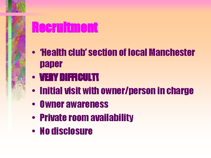 Recruitment • ‘Health club’ section of local Manchester paper • VERY DIFFICULT! • Initial
