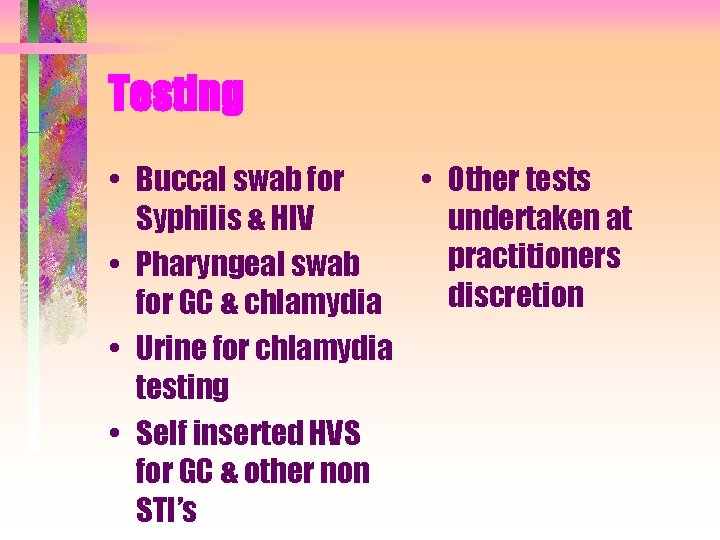 Testing • Buccal swab for • Other tests Syphilis & HIV undertaken at practitioners