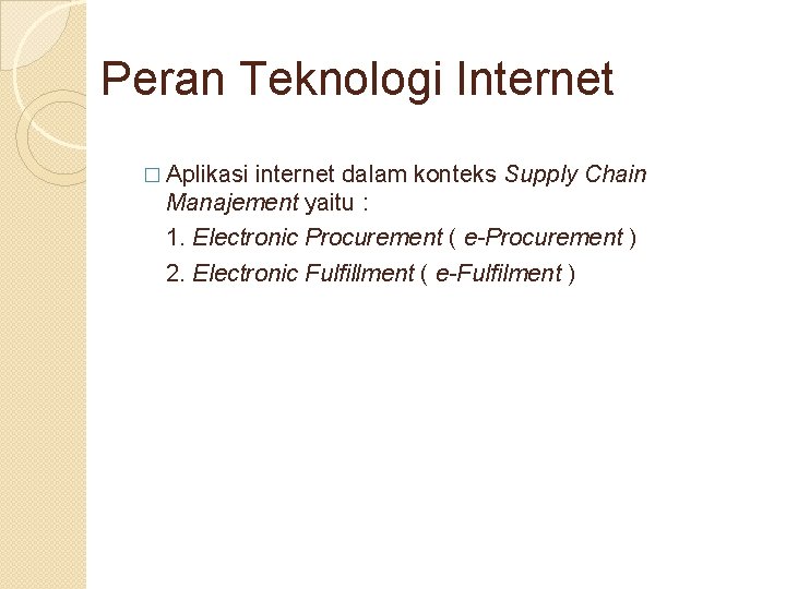 Peran Teknologi Internet � Aplikasi internet dalam konteks Supply Chain Manajement yaitu : 1.