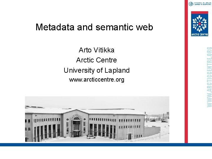 Arto Vitikka Arctic Centre University of Lapland www. arcticcentre. org WWW. ARCTICCENTRE. ORG Metadata