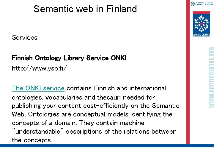 Semantic web in Finland Finnish Ontology Library Service ONKI http: //www. yso. fi/ The