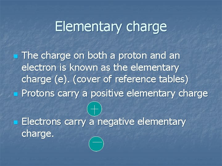 Elementary charge n n n The charge on both a proton and an electron