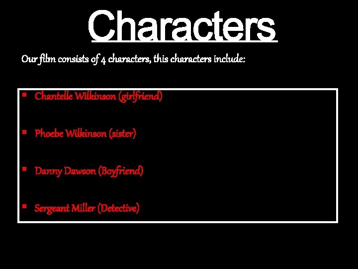 Our film consists of 4 characters, this characters include: § Chantelle Wilkinson (girlfriend) §