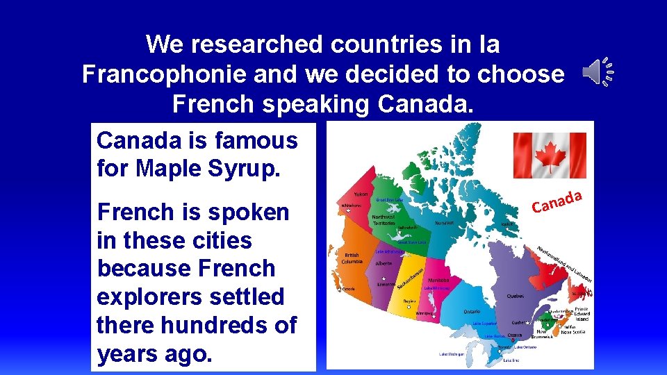 We researched countries in la Francophonie and we decided to choose French speaking Canada