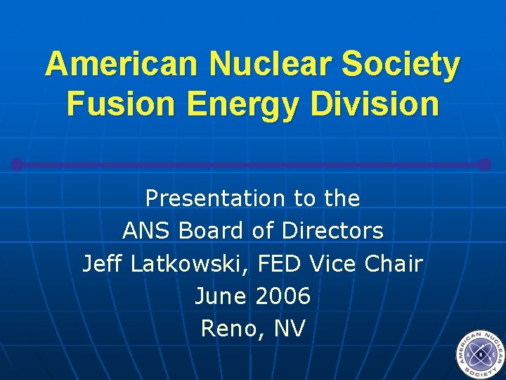 American Nuclear Society Fusion Energy Division Presentation to the ANS Board of Directors Jeff