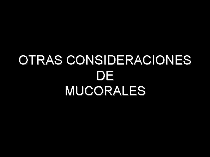 OTRAS CONSIDERACIONES DE MUCORALES 17 