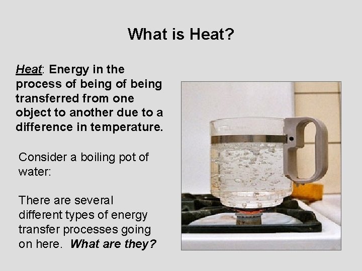 What is Heat? Heat: Energy in the process of being transferred from one object