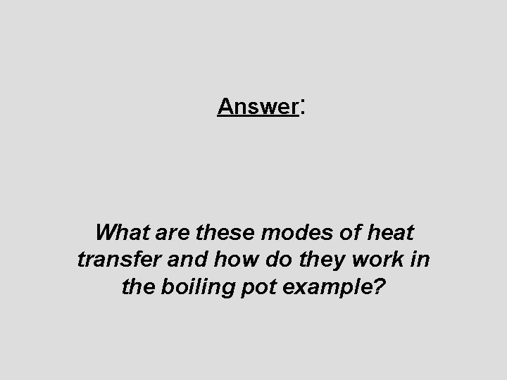 Answer: What are these modes of heat transfer and how do they work in