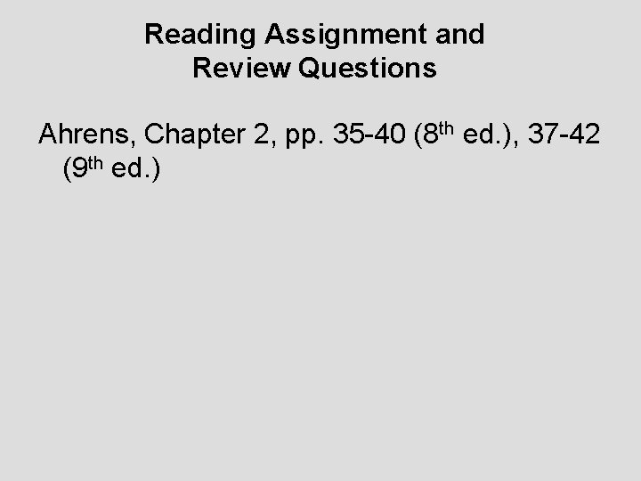 Reading Assignment and Review Questions Ahrens, Chapter 2, pp. 35 -40 (8 th ed.