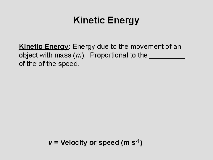 Kinetic Energy: Energy due to the movement of an object with mass (m). Proportional