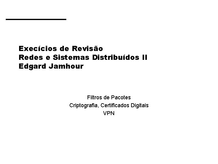 Execícios de Revisão Redes e Sistemas Distribuídos II Edgard Jamhour Filtros de Pacotes Criptografia,