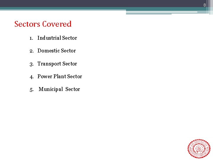 8 Sectors Covered 1. Industrial Sector 2. Domestic Sector 3. Transport Sector 4. Power