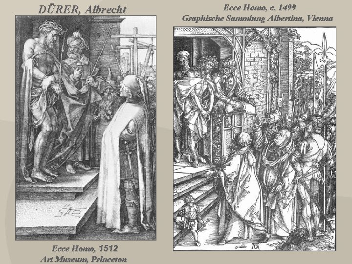 DÜRER, Albrecht Ecce Homo, 1512 Art Museum, Princeton Ecce Homo, c. 1499 Graphische Sammlung