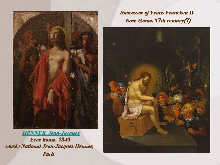 Successor of Frans Francken II, Ecce Homo. 17 th century(? ) HENNER, Jean-Jacques Ecce