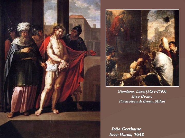 Giordano, Luca (1634 -1705) Ecce Homo. Pinacoteca di Brera, Milan João Gresbante Ecce Homo,