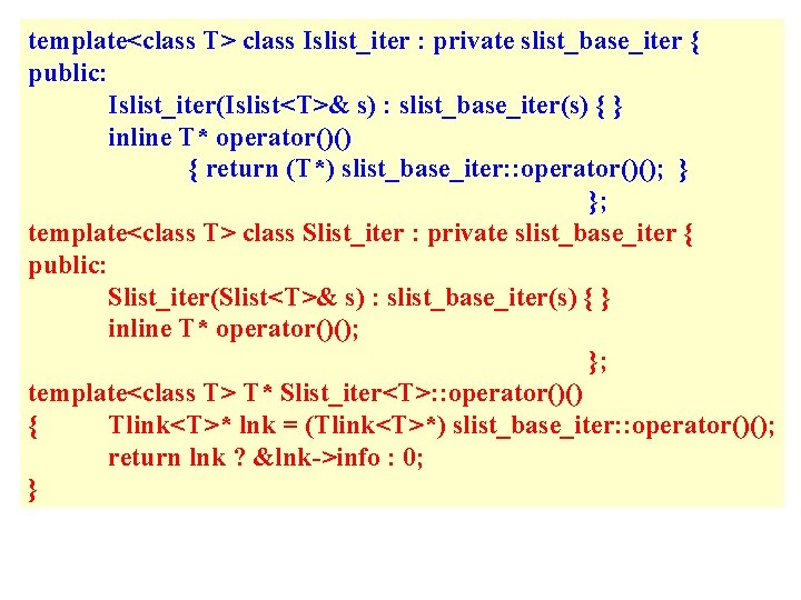 template<class T> class Islist_iter : private slist_base_iter { public: Islist_iter(Islist<T>& s) : slist_base_iter(s) {