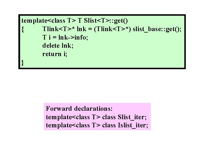 template<class T> T Slist<T>: : get() { Tlink<T>* lnk = (Tlink<T>*) slist_base: : get();