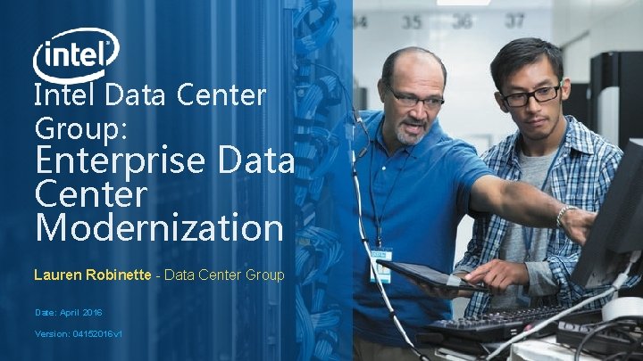 Intel Data Center Group: Enterprise Data Center Modernization Lauren Robinette Data Center Group Date: