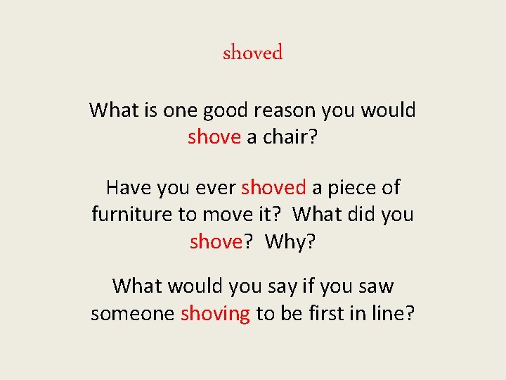shoved What is one good reason you would shove a chair? Have you ever