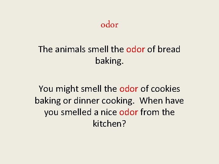 odor The animals smell the odor of bread baking. You might smell the odor