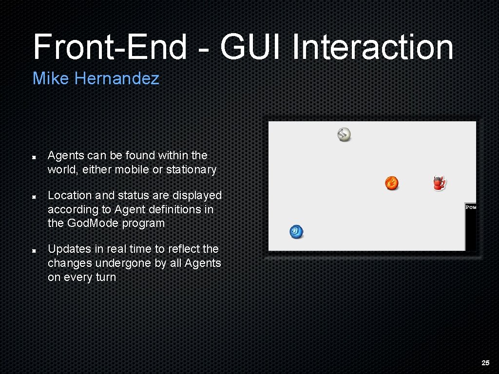 Front-End - GUI Interaction Mike Hernandez Agents can be found within the world, either